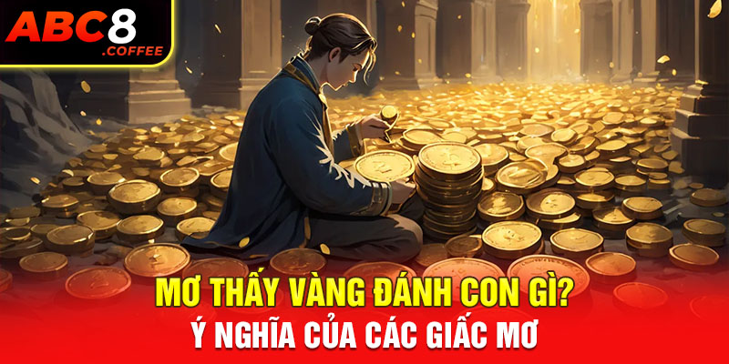 Mơ Thấy Vàng Đánh Con Gì? Ý Nghĩa Của Các Giấc Mơ