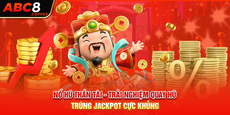 Nổ Hũ Thần Tài - Trải Nghiệm Quay Hũ Trúng Jackpot Cực Khủng