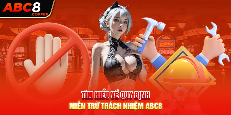 Tìm hiểu về quy định miễn trừ trách nhiệm ABC8 