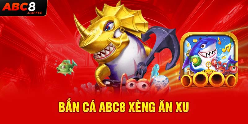 Bắn cá Abc8 xèng ăn xu