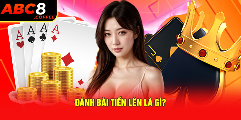 Đánh bài tiến lên là gì?