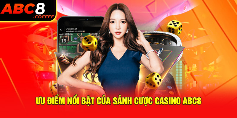 Ưu điểm nổi bật của sảnh cược casino Abc8