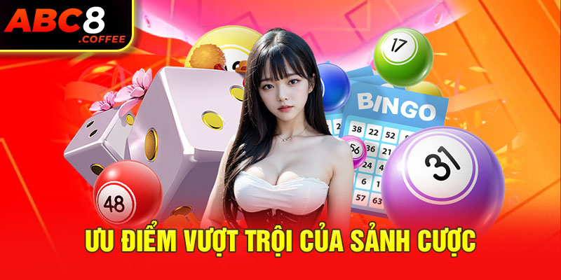 Ưu điểm vượt trội của sảnh cược