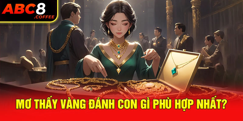 Mơ thấy vàng đánh con gì phù hợp nhất?