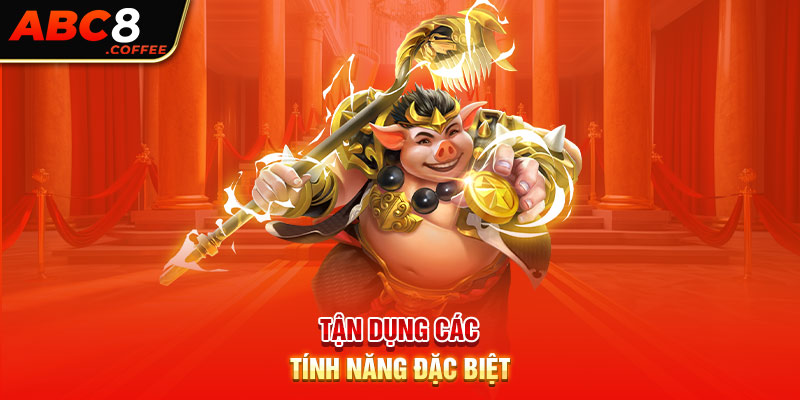 Tận dụng các tính năng đặc biệt