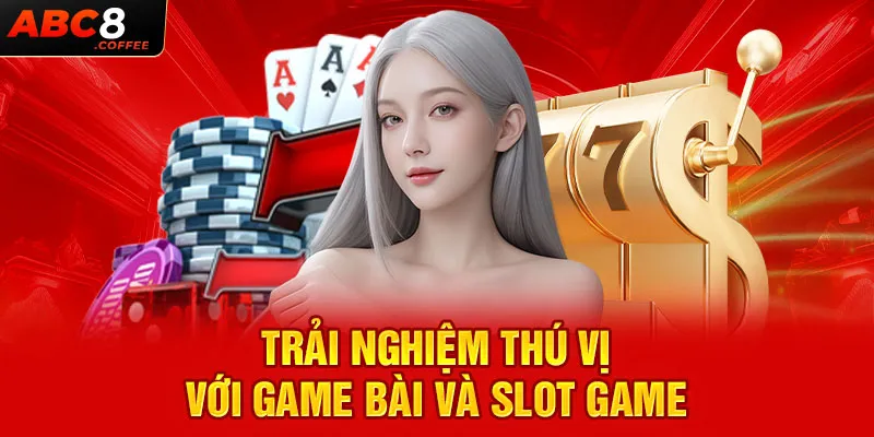 Trải nghiệm thú vị với gam e bài và slot game